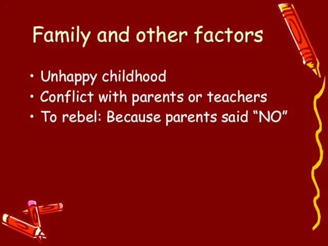 Family and other factors Unhappy childhood Conflict with parents or teachers