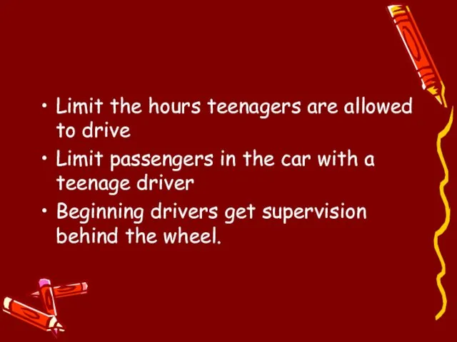 Limit the hours teenagers are allowed to drive Limit passengers in