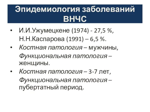 Эпидемиология заболеваний ВНЧС И.И.Ужумецкене (1974) - 27,5 %, Н.Н.Каспарова (1991) –