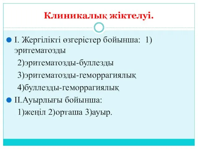 Клиникалық жіктелуі. І. Жергілікті өзгерістер бойынша: 1)эритематозды 2)эритематозды-буллезды 3)эритематозды-геморрагиялық 4)буллезды-геморрагиялық ІІ.Ауырлығы бойынша: 1)жеңіл 2)орташа 3)ауыр.