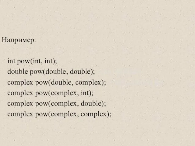 Например: int pow(int, int); double pow(double, double); // из complex pow(double,