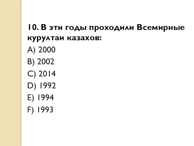 10. В эти годы проходили Всемирные курултаи казахов: A) 2000 B)