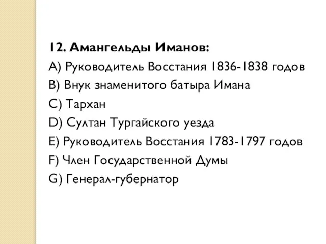 12. Амангельды Иманов: A) Руководитель Восстания 1836-1838 годов B) Внук знаменитого