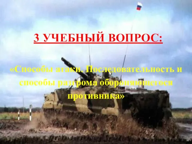 3 УЧЕБНЫЙ ВОПРОС: «Способы атаки. Последовательность и способы разгрома обороняющегося противника»