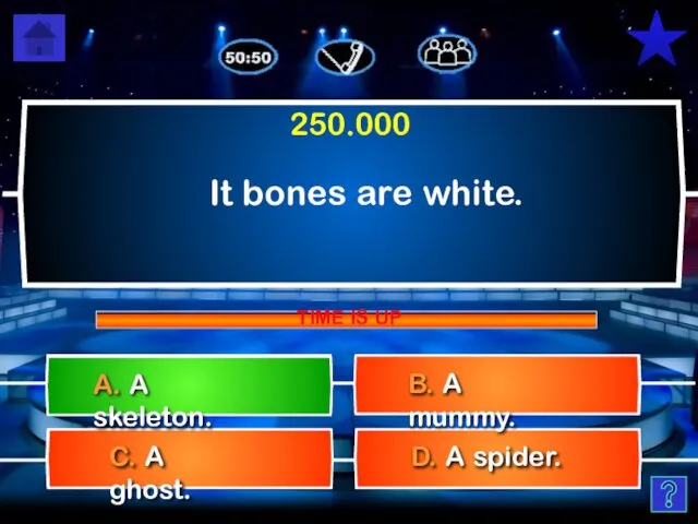 It bones are white. D. A spider. C. A ghost. 250.000