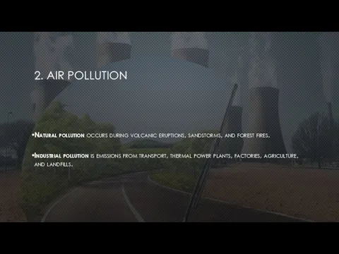 2. AIR POLLUTION Natural pollution occurs during volcanic eruptions, sandstorms, and