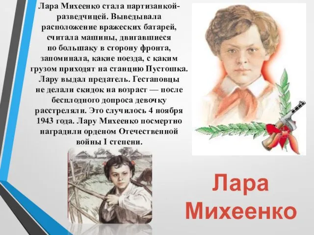 Лара Михеенко Лара Михеенко стала партизанкой-разведчицей. Выведывала расположение вражеских батарей, считала