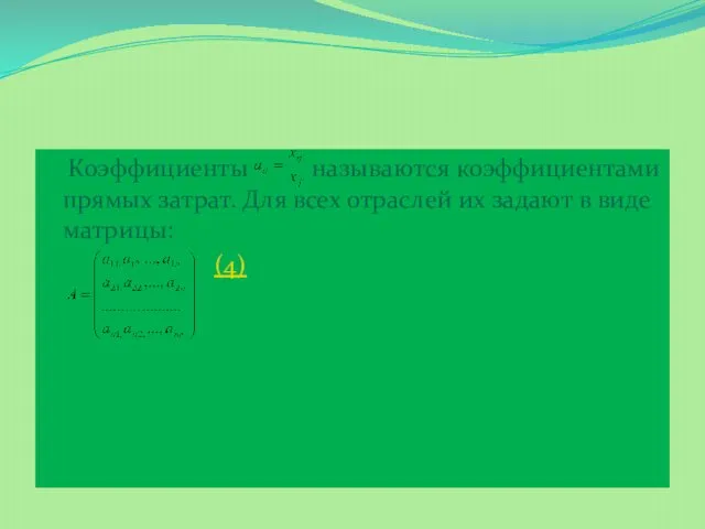 Коэффициенты называются коэффициентами прямых затрат. Для всех отраслей их задают в виде матрицы: (4)