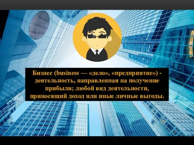 Бизнес (business — «дело», «предприятие») - деятельность, направленная на получение прибыли;