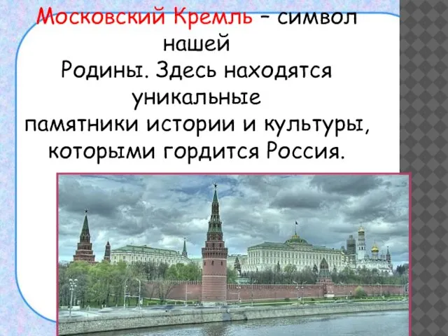 Московский Кремль – символ нашей Родины. Здесь находятся уникальные памятники истории и культуры, которыми гордится Россия.