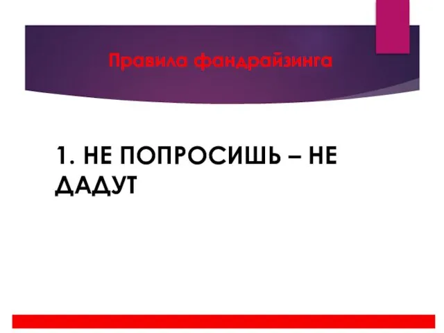 Правила фандрайзинга 1. НЕ ПОПРОСИШЬ – НЕ ДАДУТ