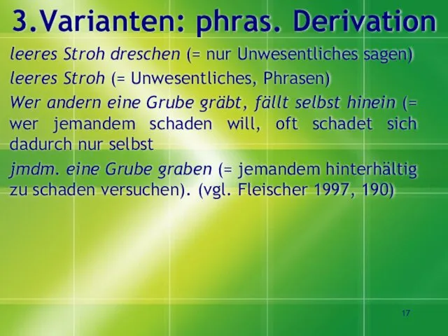 3.Varianten: phras. Derivation leeres Stroh dreschen (= nur Unwesentliches sagen) leeres