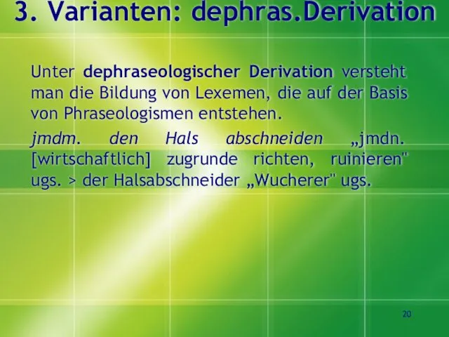 3. Varianten: dephras.Derivation Unter dephraseologischer Derivation versteht man die Bildung von