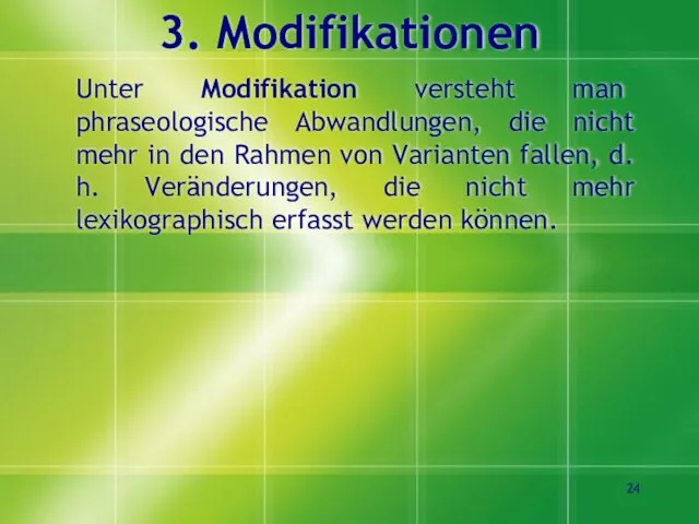 3. Modifikationen Unter Modifikation versteht man phraseologische Abwandlungen, die nicht mehr