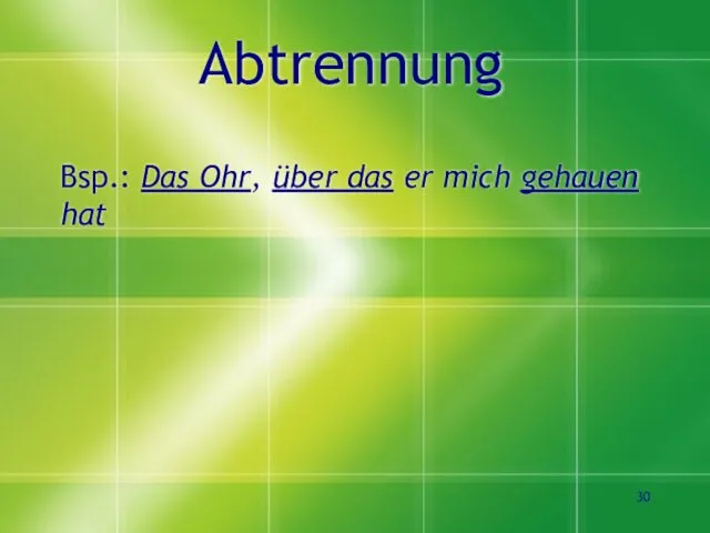 Abtrennung Bsp.: Das Ohr, über das er mich gehauen hat