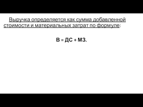 Выручка определяется как сумма добавленной стоимости и материальных затрат по формуле: В = ДС + МЗ.