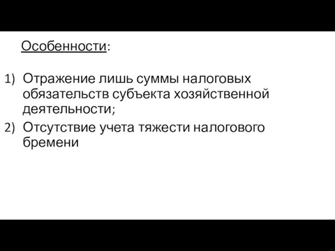 Особенности: Отражение лишь суммы налоговых обязательств субъекта хозяйственной деятельности; Отсутствие учета тяжести налогового бремени