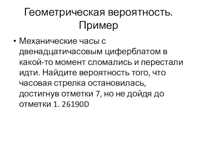 Геометрическая вероятность. Пример Механические часы с двенадцатичасовым циферблатом в какой-то момент