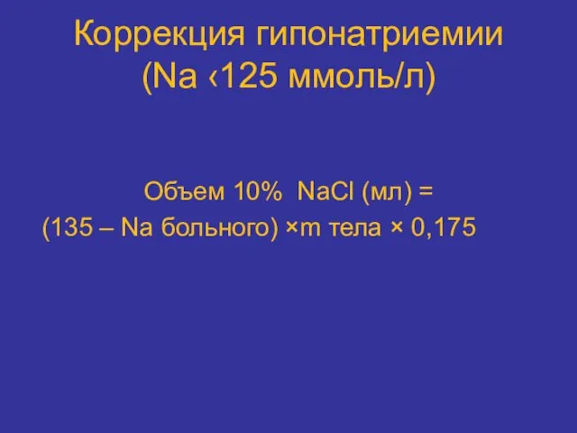 Коррекция гипонатриемии (Na ‹125 ммоль/л) Объем 10% NaCl (мл) = (135