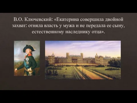 В.О. Ключевский: «Екатерина совершила двойной захват: отняла власть у мужа и