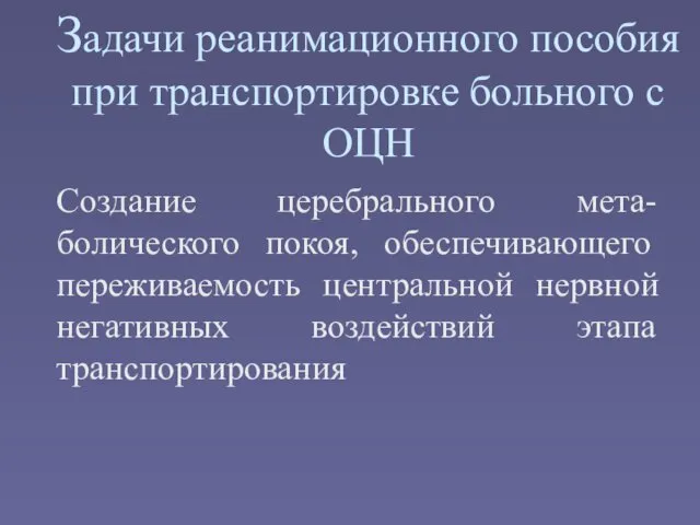 Задачи реанимационного пособия при транспортировке больного с ОЦН Создание церебрального мета-болического