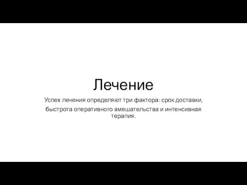 Лечение Успех лечения определяют три фактора: срок доставки, быстрота оперативного вмешательства и интенсивная терапия.