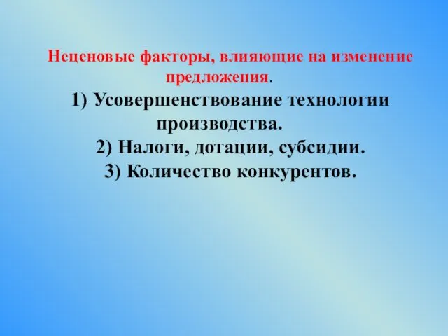 Неценовые факторы, влияющие на изменение предложения. 1) Усовершенствование технологии производства. 2)