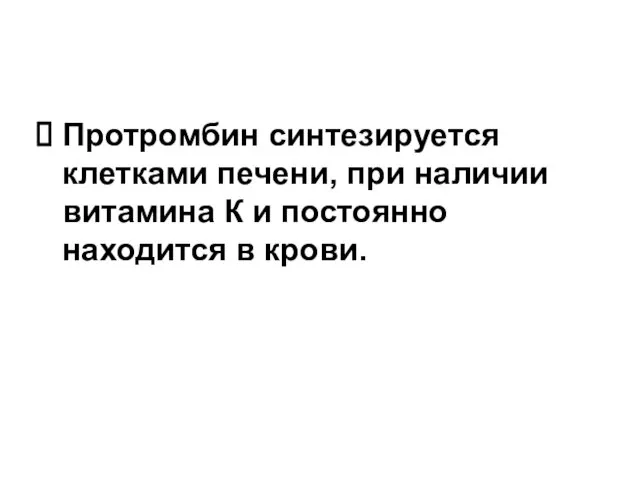 Протромбин синтезируется клетками печени, при наличии витамина К и постоянно находится в крови.