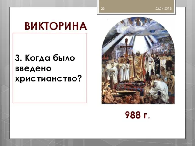 ВИКТОРИНА 3. Когда было введено христианство? 988 г. 22.04.2018