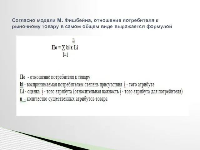 Согласно модели М. Фишбейна, отношение потребителя к рыночному товару в самом общем виде выражается формулой