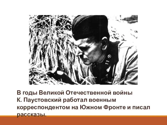 В годы Великой Отечественной войны К. Паустовский работал военным корреспондентом на Южном Фронте и писал рассказы.