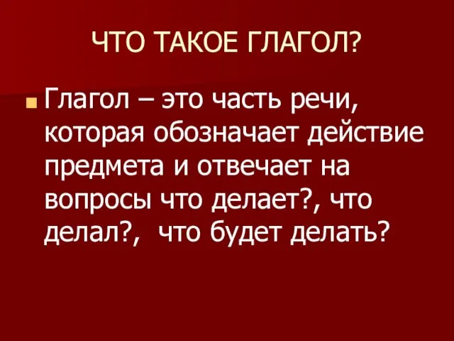 ЧТО ТАКОЕ ГЛАГОЛ? Глагол – это часть речи, которая обозначает действие