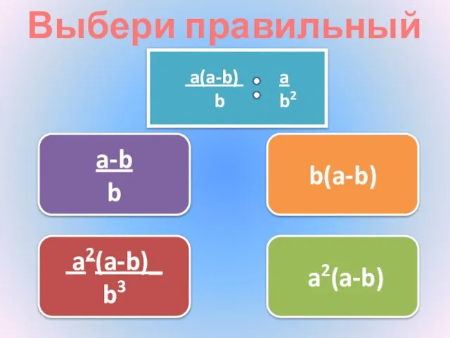 Выбери правильный ответ b(a-b) a2(a-b)_ b3 a-b b a2(a-b) a(a-b) a b b2