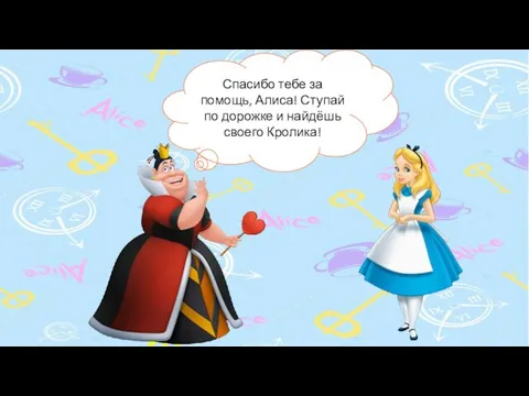 Спасибо тебе за помощь, Алиса! Ступай по дорожке и найдёшь своего Кролика!