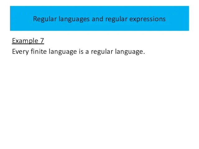 Regular languages and regular expressions Example 7 Every finite language is a regular language.