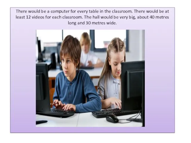 There would be a computer for every table in the classroom.