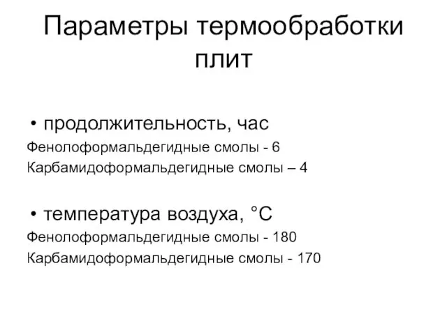 Параметры термообработки плит продолжительность, час Фенолоформальдегидные смолы - 6 Карбамидоформальдегидные смолы