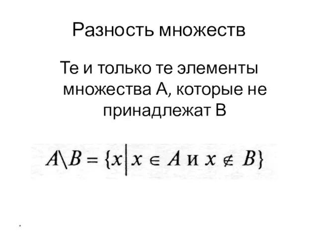 Разность множеств Те и только те элементы множества А, которые не принадлежат В *