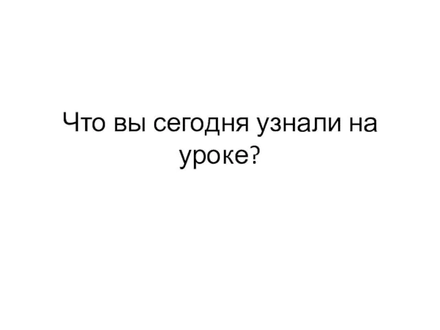 Что вы сегодня узнали на уроке?