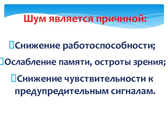 Шум является причиной: Снижение работоспособности; Ослабление памяти, остроты зрения; Снижение чувствительности к предупредительным сигналам.