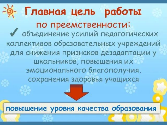 Главная цель работы по преемственности: ✓ объединение усилий педагогических коллективов образовательных