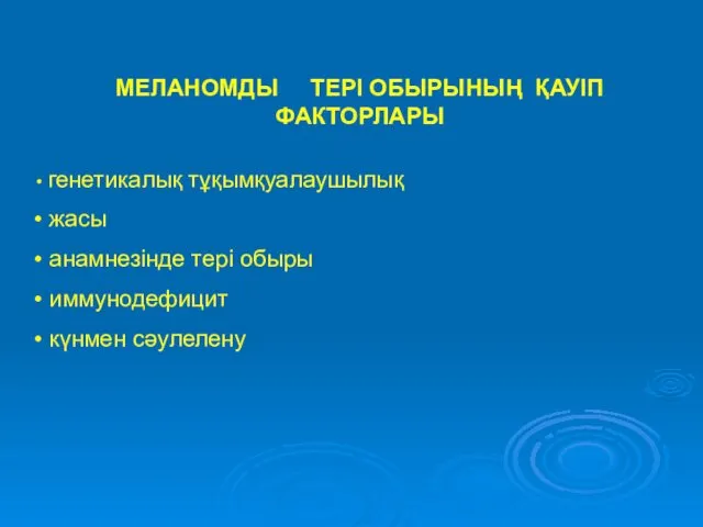 МЕЛАНОМДЫ ТЕРІ ОБЫРЫНЫҢ ҚАУІП ФАКТОРЛАРЫ генетикалық тұқымқуалаушылық жасы анамнезінде тері обыры иммунодефицит күнмен сәулелену