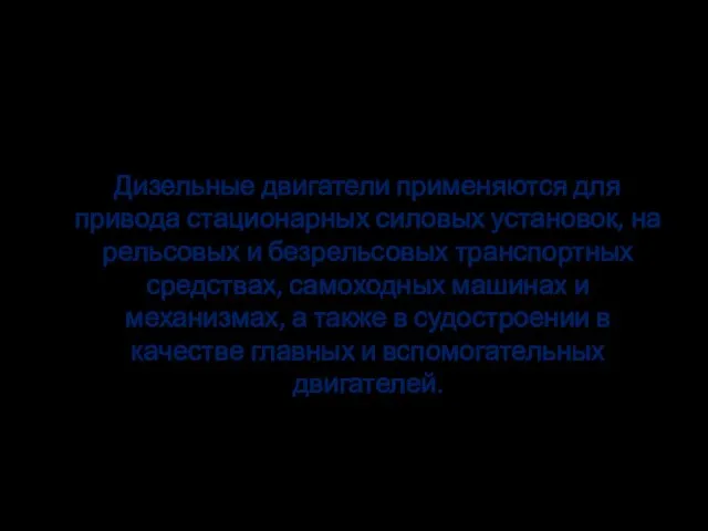 Применение Дизельные двигатели применяются для привода стационарных силовых установок, на рельсовых