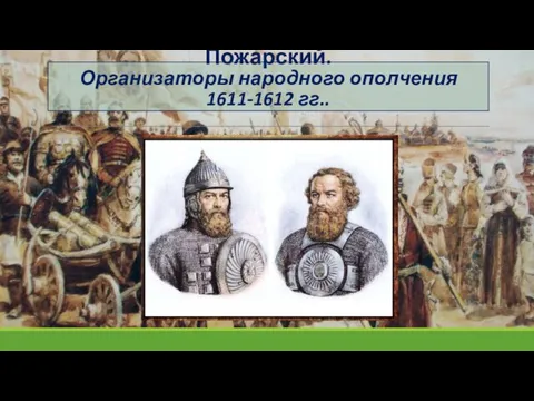 Кузьма Минин и князь Дмитрий Пожарский. Организаторы народного ополчения 1611-1612 гг..