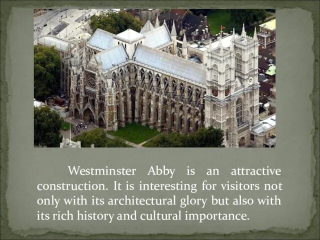 Westminster Abby is an attractive construction. It is interesting for visitors