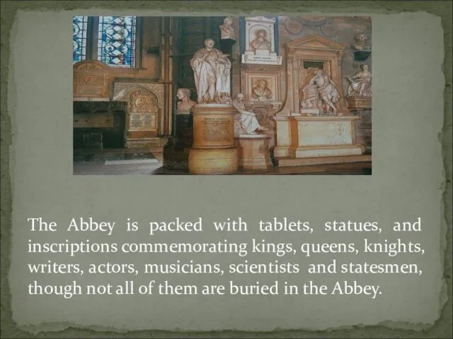 The Abbey is packed with tablets, statues, and inscriptions commemorating kings,
