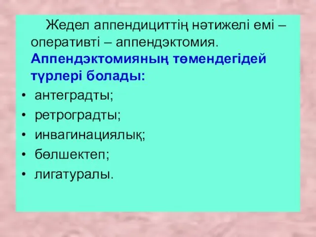 Жедел аппендициттің нәтижелі емі – оперативті – аппендэктомия. Аппендэктомияның төмендегідей түрлері