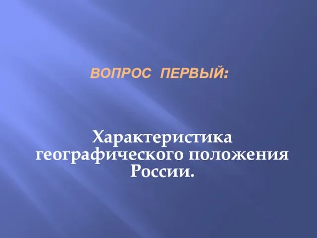 ВОПРОС ПЕРВЫЙ: Характеристика географического положения России.