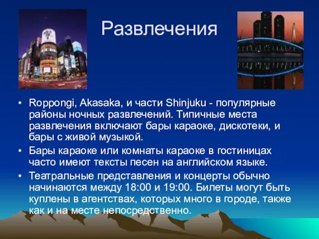 Развлечения Roppongi, Akasaka, и части Shinjuku - популярные районы ночных развлечений.