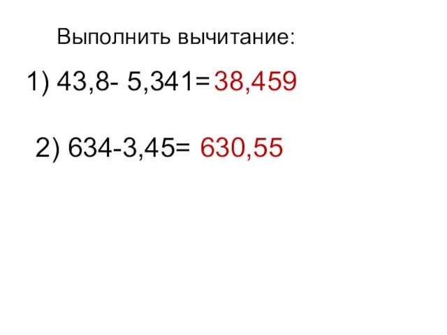 Выполнить вычитание: 1) 43,8- 5,341= 2) 634-3,45= 38,459 630,55